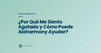 ¿Por Qué Me Siento Agotado y Cómo Puede Aloharmony Ayudar?