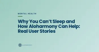 Why You Can’t Sleep and How Aloharmony Can Help: Real User Stories