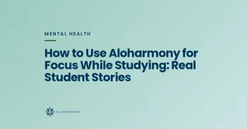 How to Use Aloharmony for Focus While Studying: Real Student Stories