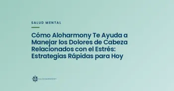 Cómo Aloharmony Te Ayuda a Manejar los Dolores de Cabeza Relacionados con el Estrés: Estrategias Rápidas para Hoy