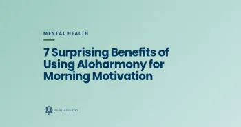7 Surprising Benefits of Using Aloharmony for Morning Motivation