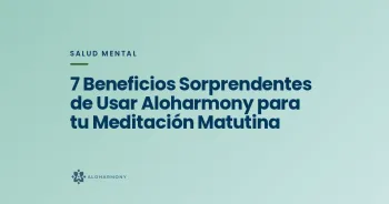 7 Beneficios Sorprendentes de Usar Aloharmony para tu Meditación Matutina