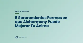 5 Sorprendentes Formas en que Aloharmony Puede Mejorar Tu Ánimo