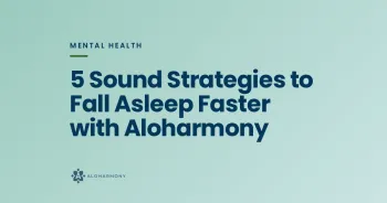 5 Sound Strategies to Fall Asleep Faster with Aloharmony
