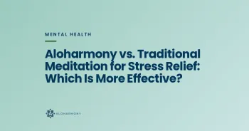 Aloharmony vs. Traditional Meditation for Stress Relief: Which Is More Effective?