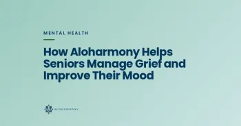 How Aloharmony Helps Seniors Manage Grief and Improve Their Mood