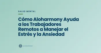 Cómo Aloharmony Ayuda a los Trabajadores Remotos a Manejar el Estrés y la Ansiedad