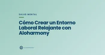 Cómo Crear un Entorno Laboral Relajante con Aloharmony