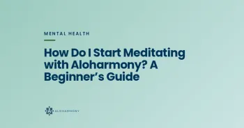 How Do I Start Meditating with Aloharmony? A Beginner’s Guide