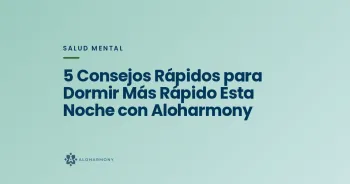 5 Consejos Rápidos para Dormir Más Rápido Esta Noche con Aloharmony