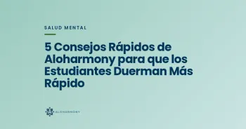 5 Consejos Rápidos de Aloharmony para que los Estudiantes Duerman Más Rápido