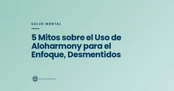 5 Mitos sobre el Uso de Aloharmony para el Enfoque, Desmentidos