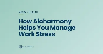 How Aloharmony Helps You Manage Work Stress