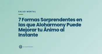 7 Formas Sorprendentes en las que Aloharmony Puede Mejorar tu Ánimo al Instante