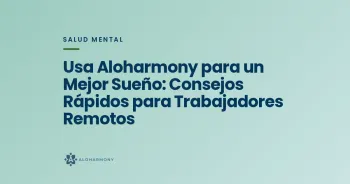 Usa Aloharmony para un Mejor Sueño: Consejos Rápidos para Trabajadores Remotos