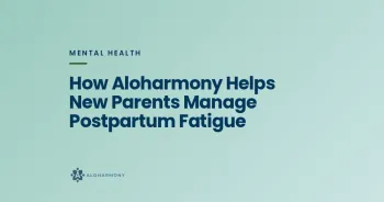 How Aloharmony Helps New Parents Manage Postpartum Fatigue