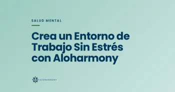 Crea un Entorno de Trabajo Sin Estrés con Aloharmony