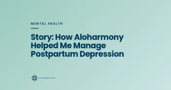 Story: How Aloharmony Helped Me Manage Postpartum Depression