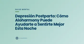 Depresión Postparto: Cómo Aloharmony Puede Ayudarte a Sentirte Mejor Esta Noche