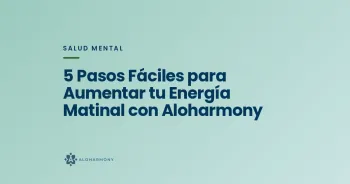5 Pasos Fáciles para Aumentar tu Energía Matinal con Aloharmony