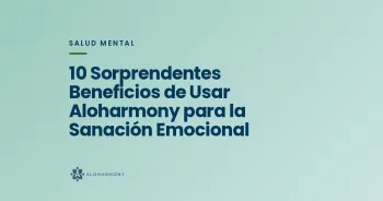 10 Sorprendentes Beneficios de Usar Aloharmony para la Sanación Emocional