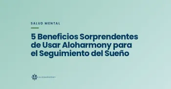 5 Beneficios Sorprendentes de Usar Aloharmony para el Seguimiento del Sueño