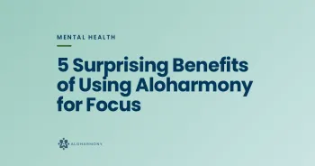 5 Surprising Benefits of Using Aloharmony for Focus
