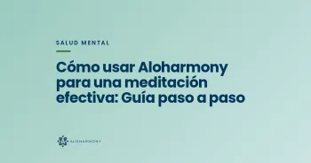 Cómo usar Aloharmony para una meditación efectiva: Guía paso a paso