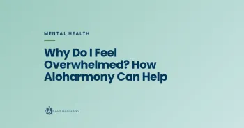 Why Do I Feel Overwhelmed? How Aloharmony Can Help
