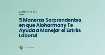 5 Maneras Sorprendentes en que Aloharmony Te Ayuda a Manejar el Estrés Laboral