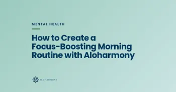 How to Create a Focus-Boosting Morning Routine with Aloharmony