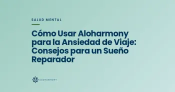 Cómo Usar Aloharmony para la Ansiedad de Viaje: Consejos para un Sueño Reparador