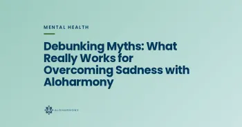 Debunking Myths: What Really Works for Overcoming Sadness with Aloharmony