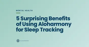 5 Surprising Benefits of Using Aloharmony for Sleep Tracking
