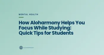 How Aloharmony Helps You Focus While Studying: Quick Tips for Students