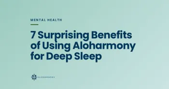 7 Surprising Benefits of Using Aloharmony for Deep Sleep