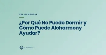 ¿Por Qué No Puedo Dormir y Cómo Puede Aloharmony Ayudar?