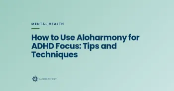 How to Use Aloharmony for ADHD Focus: Tips and Techniques