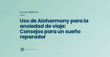 Uso de Aloharmony para la ansiedad de viaje: Consejos para un sueño reparador