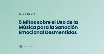 5 Mitos sobre el Uso de la Música para la Sanación Emocional Desmentidos