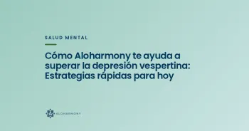 Cómo Aloharmony te ayuda a superar la depresión vespertina: Estrategias rápidas para hoy