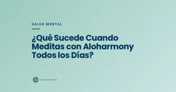 ¿Qué Sucede Cuando Meditas con Aloharmony Todos los Días?