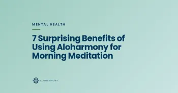 7 Surprising Benefits of Using Aloharmony for Morning Meditation