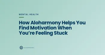 How Aloharmony Helps You Find Motivation When You’re Feeling Stuck