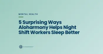 5 Surprising Ways Aloharmony Helps Night Shift Workers Sleep Better