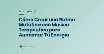 Cómo Crear una Rutina Matutina con Música Terapéutica para Aumentar Tu Energía