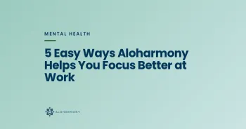 5 Easy Ways Aloharmony Helps You Focus Better at Work