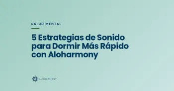 5 Estrategias de Sonido para Dormir Más Rápido con Aloharmony