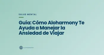 Guía: Cómo Aloharmony Te Ayuda a Manejar la Ansiedad de Viajar