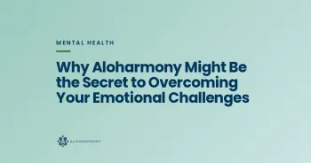 Why Aloharmony Might Be the Secret to Overcoming Your Emotional Challenges